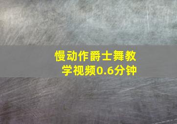 慢动作爵士舞教学视频0.6分钟