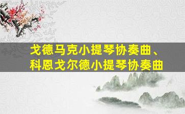 戈德马克小提琴协奏曲、科恩戈尔德小提琴协奏曲