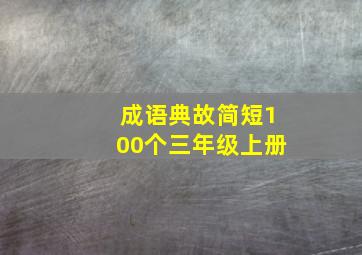 成语典故简短100个三年级上册