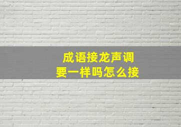 成语接龙声调要一样吗怎么接