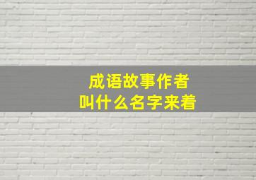 成语故事作者叫什么名字来着