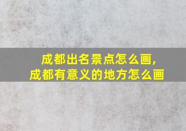 成都出名景点怎么画,成都有意义的地方怎么画