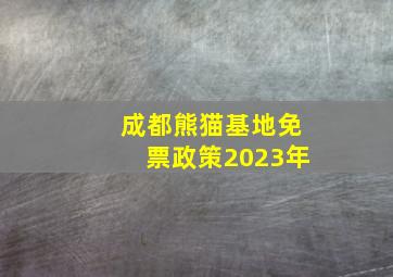 成都熊猫基地免票政策2023年