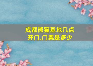 成都熊猫基地几点开门,门票是多少