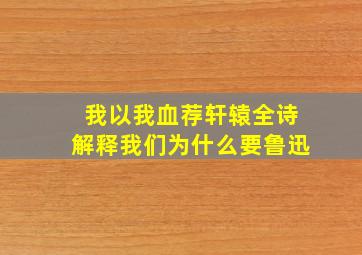 我以我血荐轩辕全诗解释我们为什么要鲁迅