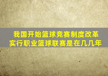 我国开始篮球竞赛制度改革实行职业篮球联赛是在几几年