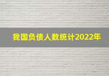 我国负债人数统计2022年