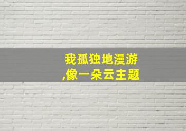 我孤独地漫游,像一朵云主题