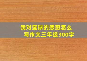 我对篮球的感想怎么写作文三年级300字