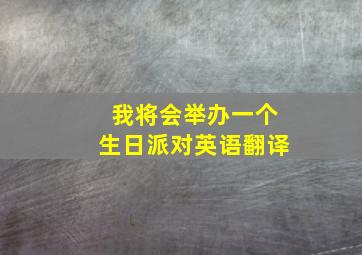 我将会举办一个生日派对英语翻译