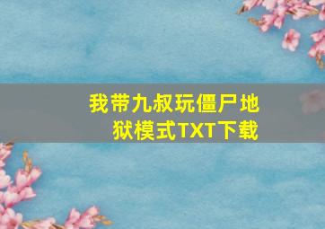 我带九叔玩僵尸地狱模式TXT下载