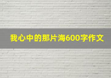 我心中的那片海600字作文