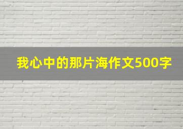 我心中的那片海作文500字