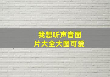 我想听声音图片大全大图可爱