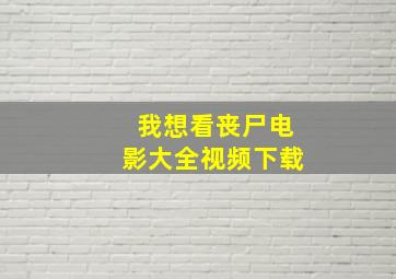 我想看丧尸电影大全视频下载