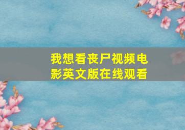 我想看丧尸视频电影英文版在线观看