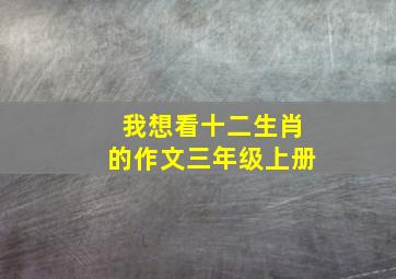 我想看十二生肖的作文三年级上册