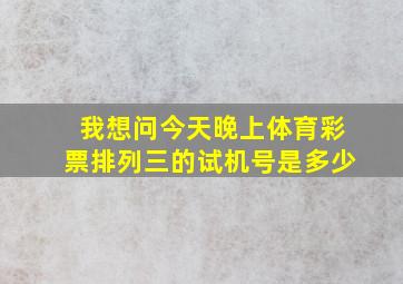 我想问今天晚上体育彩票排列三的试机号是多少