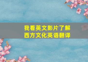 我看英文影片了解西方文化英语翻译