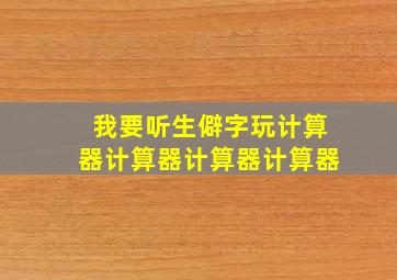 我要听生僻字玩计算器计算器计算器计算器