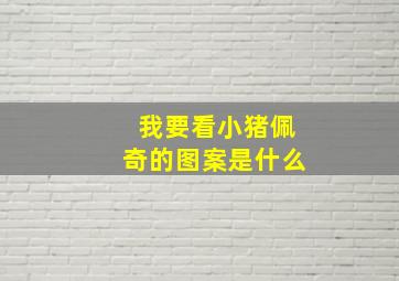 我要看小猪佩奇的图案是什么