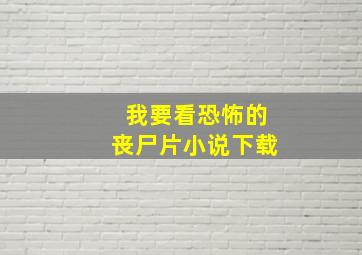 我要看恐怖的丧尸片小说下载