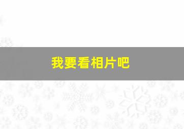 我要看相片吧