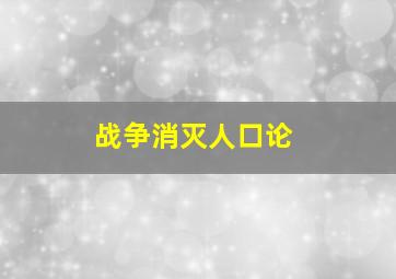 战争消灭人口论