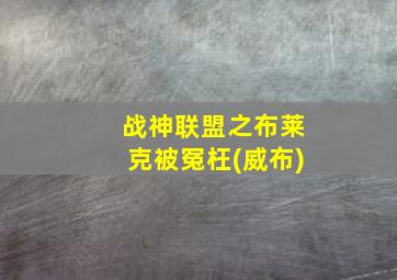 战神联盟之布莱克被冤枉(威布)