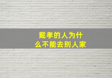 戴孝的人为什么不能去别人家