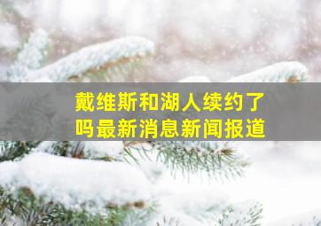 戴维斯和湖人续约了吗最新消息新闻报道