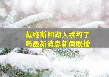 戴维斯和湖人续约了吗最新消息新闻联播