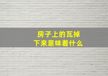 房子上的瓦掉下来意味着什么