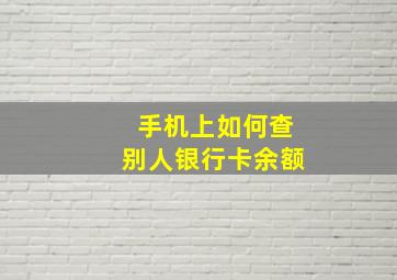 手机上如何查别人银行卡余额