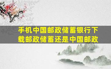 手机中国邮政储蓄银行下载邮政储蓄还是中国邮政