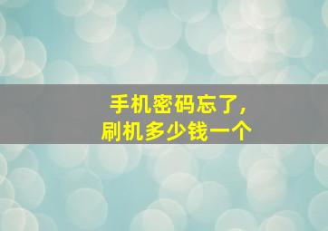 手机密码忘了,刷机多少钱一个