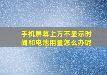 手机屏幕上方不显示时间和电池用量怎么办呢