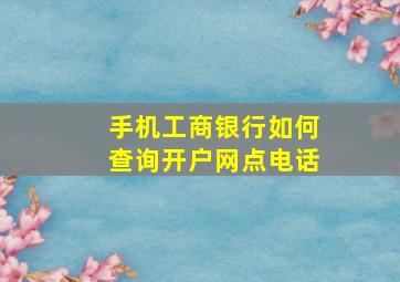 手机工商银行如何查询开户网点电话