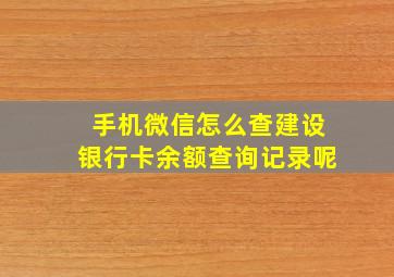 手机微信怎么查建设银行卡余额查询记录呢