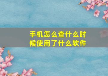 手机怎么查什么时候使用了什么软件