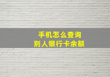 手机怎么查询别人银行卡余额