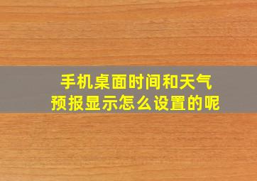 手机桌面时间和天气预报显示怎么设置的呢