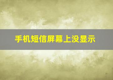 手机短信屏幕上没显示