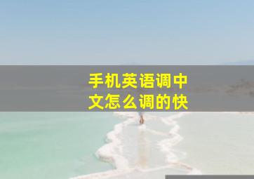 手机英语调中文怎么调的快