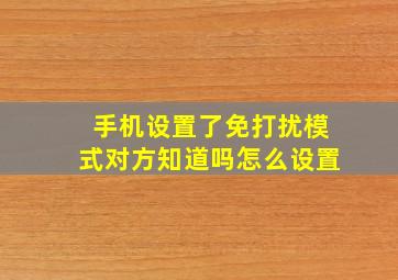 手机设置了免打扰模式对方知道吗怎么设置