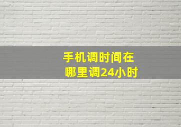 手机调时间在哪里调24小时