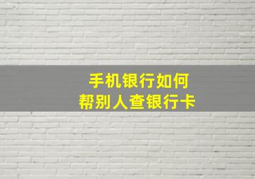 手机银行如何帮别人查银行卡