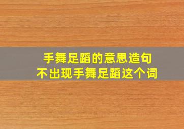 手舞足蹈的意思造句不出现手舞足蹈这个词