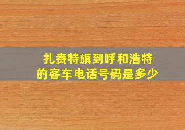 扎赉特旗到呼和浩特的客车电话号码是多少