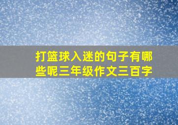 打篮球入迷的句子有哪些呢三年级作文三百字